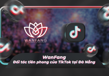 WanFang – Đối tác Agency tiên phong của TikTok tại Đà Nẵng
